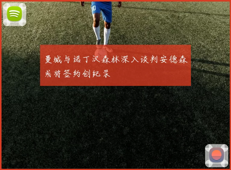 曼城与诺丁汉森林深入谈判安德森或将签约创纪录