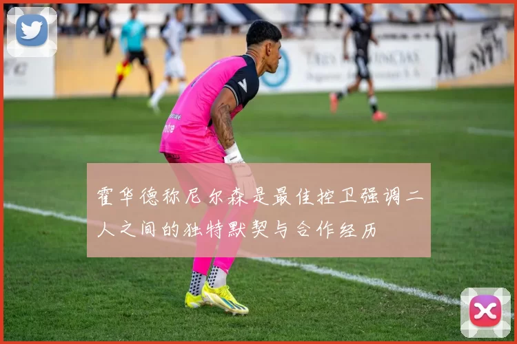 霍华德称尼尔森是最佳控卫强调二人之间的独特默契与合作经历